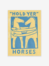 Blue and yellow linocut-style poster of two horses hugging with the text Hold Yer Horses