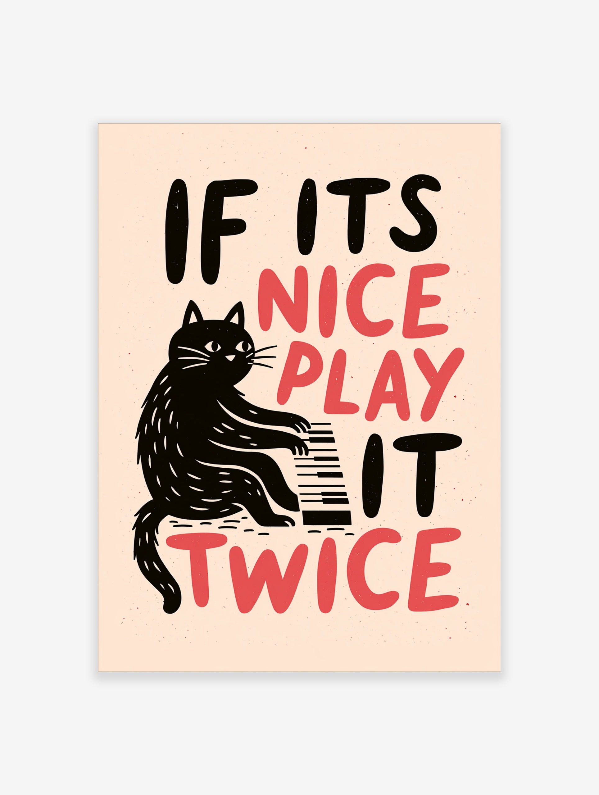 Black cat playing a piano illustration with the words IF ITS NICE PLAY IT TWICE in black and red on a beige background